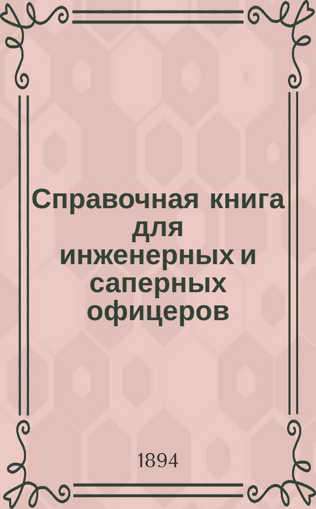 Справочная книга для инженерных и саперных офицеров : Сост. и изд. по распоряжению Гл. инж. упр. Отд. 1. [Отд. 3 : Фортификация