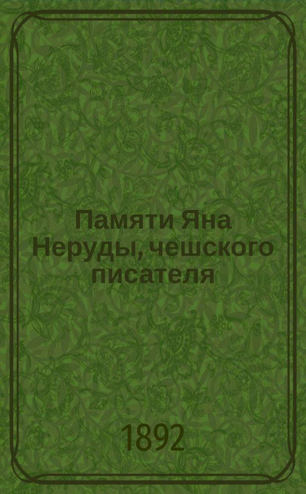 Памяти Яна Неруды, чешского писателя : (Чтение д. чл. А.И. Степовича в заседании 26 янв. 1892 г.)