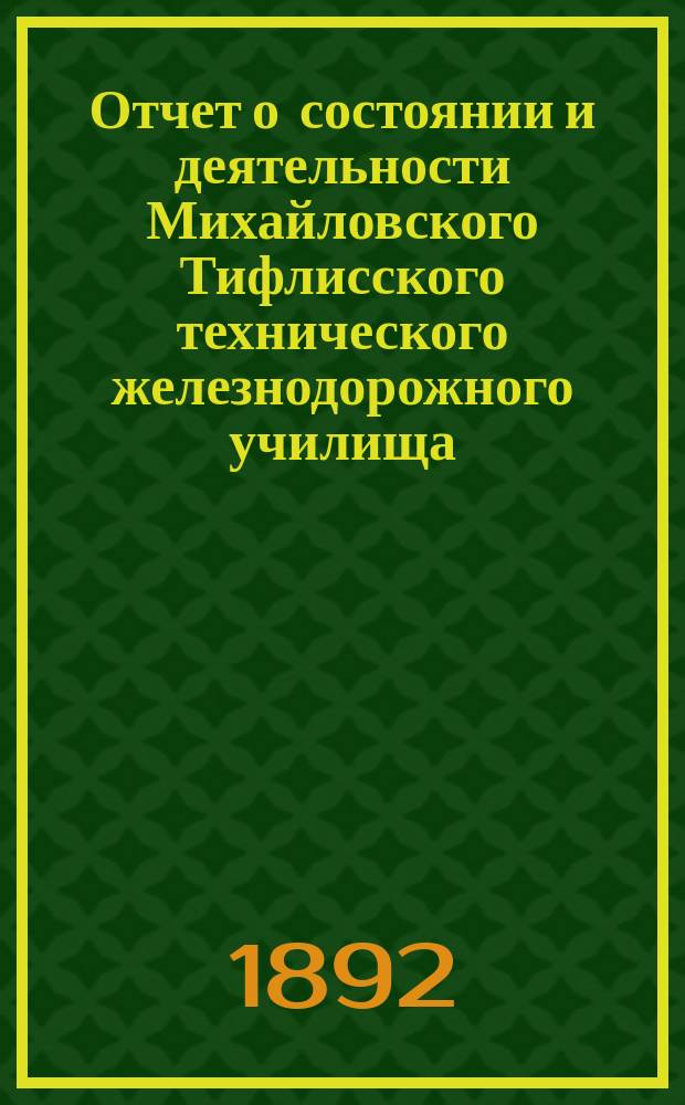 Отчет о состоянии и деятельности Михайловского Тифлисского технического железнодорожного училища... за 1885/86 уч. год