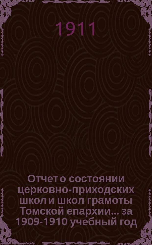 Отчет о состоянии церковно-приходских школ и школ грамоты Томской епархии... ... за 1909-1910 учебный год