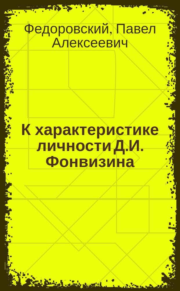 К характеристике личности Д.И. Фонвизина : (Страничка из области прискорб. недоразумений)