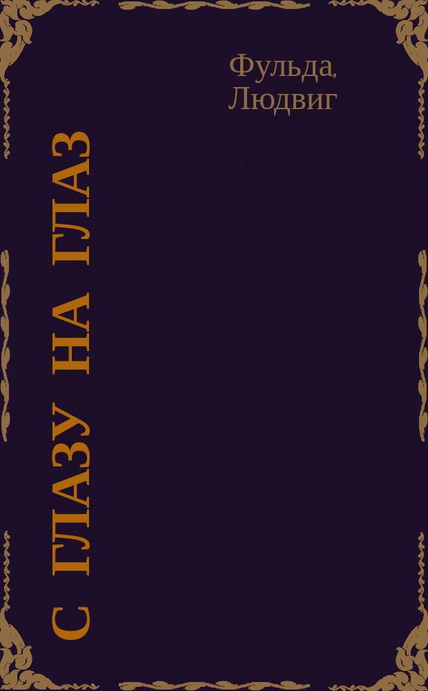 С глазу на глаз : Комедия в 1 д. Людвига Фульда