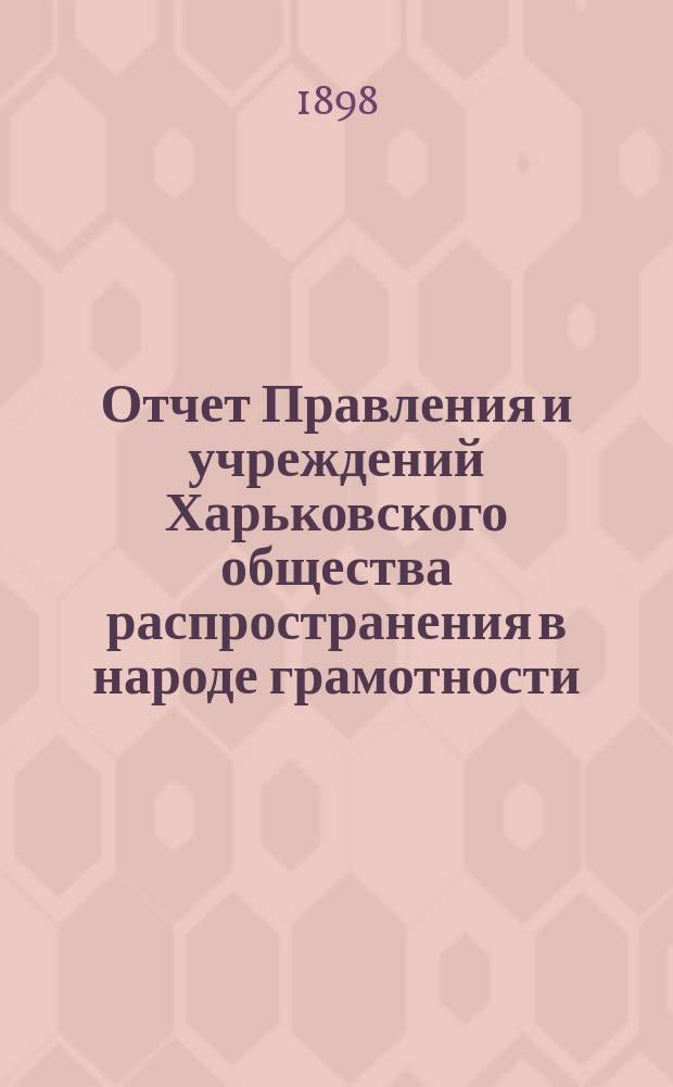 Отчет Правления и учреждений Харьковского общества распространения в народе грамотности... за 1897 год