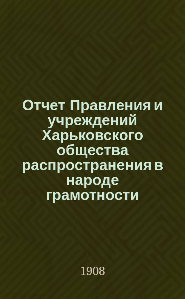 Отчет Правления и учреждений Харьковского общества распространения в народе грамотности... за 1905 год