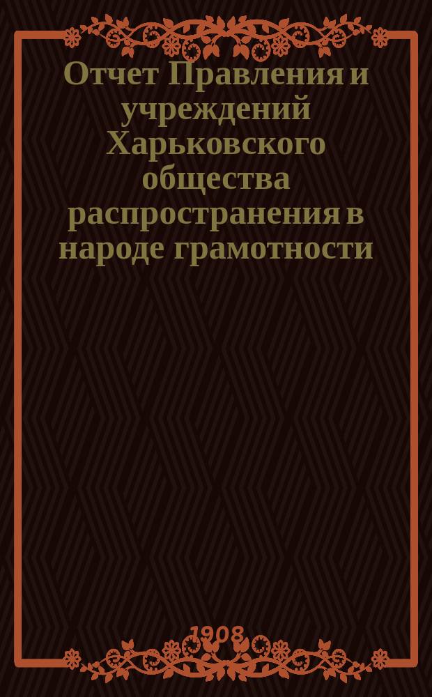 Отчет Правления и учреждений Харьковского общества распространения в народе грамотности... за 1906 год