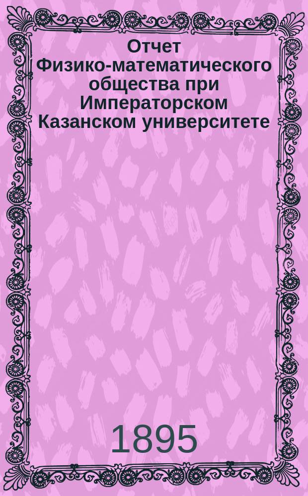 Отчет Физико-математического общества при Императорском Казанском университете... за 4-й год