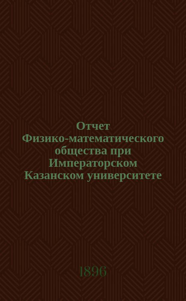Отчет Физико-математического общества при Императорском Казанском университете... за 5-й год...
