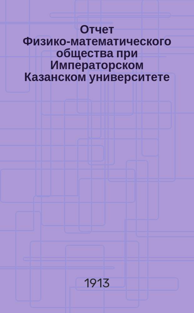 Отчет Физико-математического общества при Императорском Казанском университете... за 22-й год...