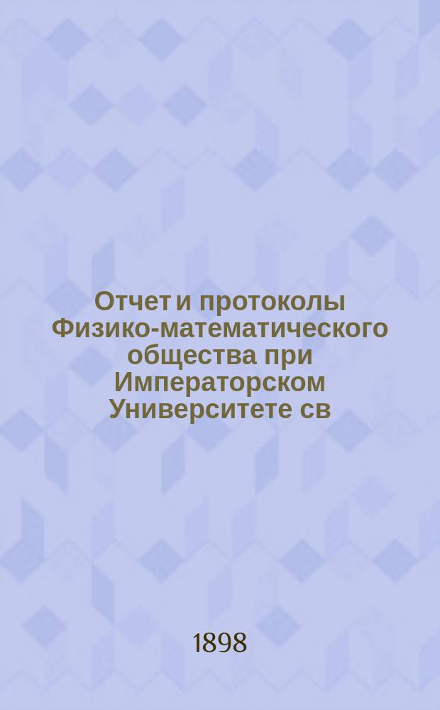 Отчет и протоколы Физико-математического общества при Императорском Университете св. Владимира... за 1897 год