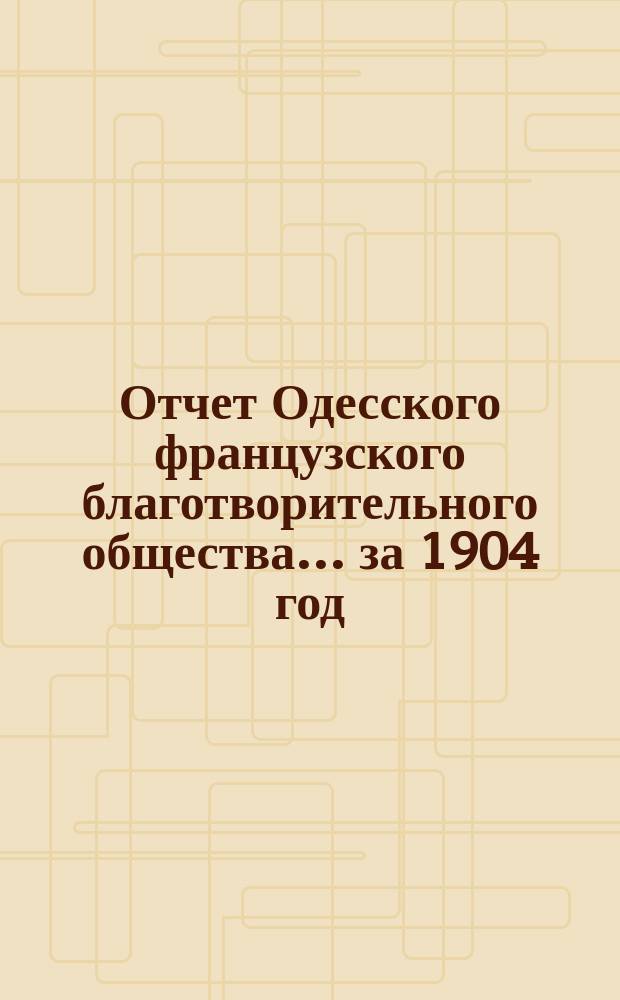 Отчет Одесского французского благотворительного общества... за 1904 год