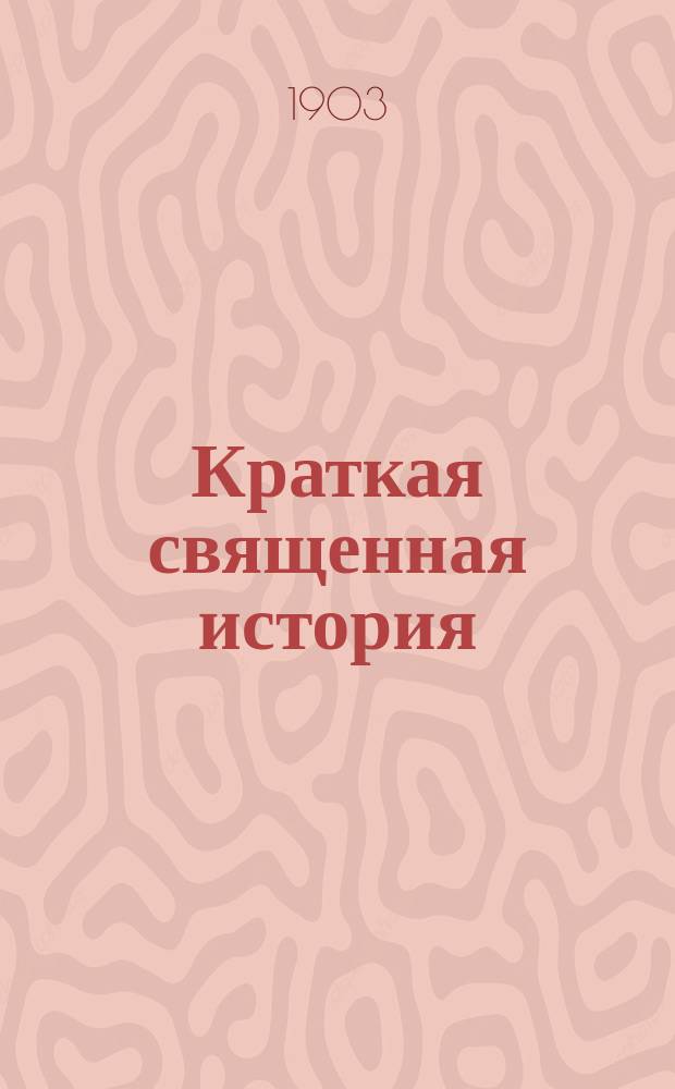 Краткая священная история : Для лиц рим.-катол. исповедания : Сост. по руководству д-ра И. Шустера