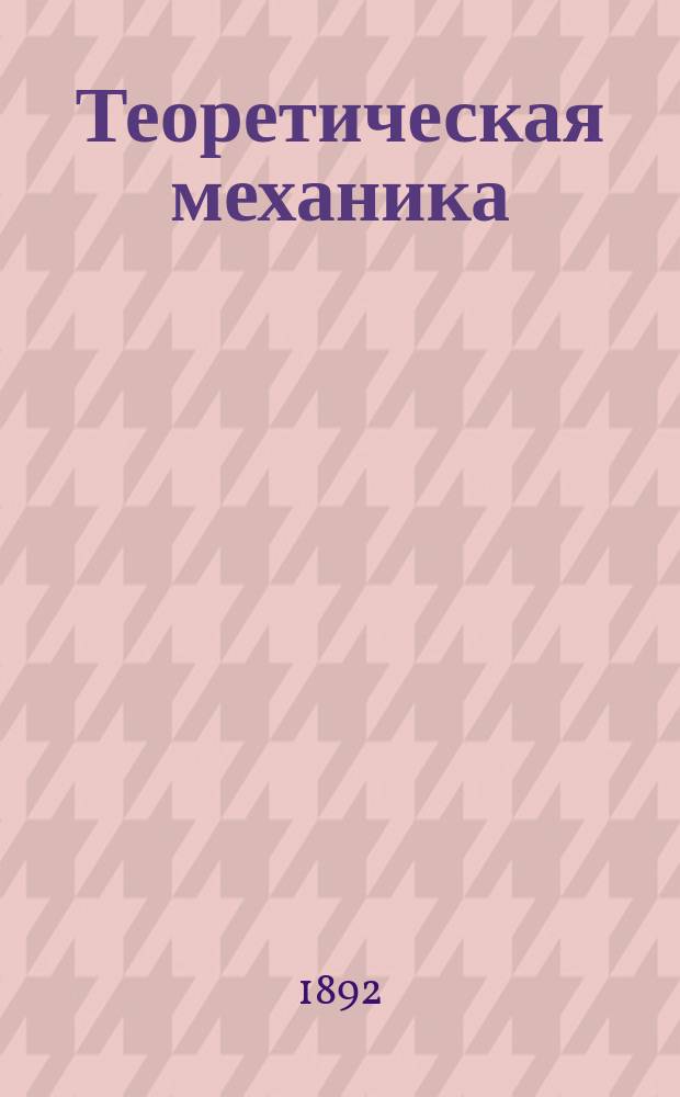 Теоретическая механика : Лекции, чит. в С.-Петерб. Технол. ин-те Н.Л. Щукиным 1891/92 акад. г. Ч. 1 : Статика твердого тела