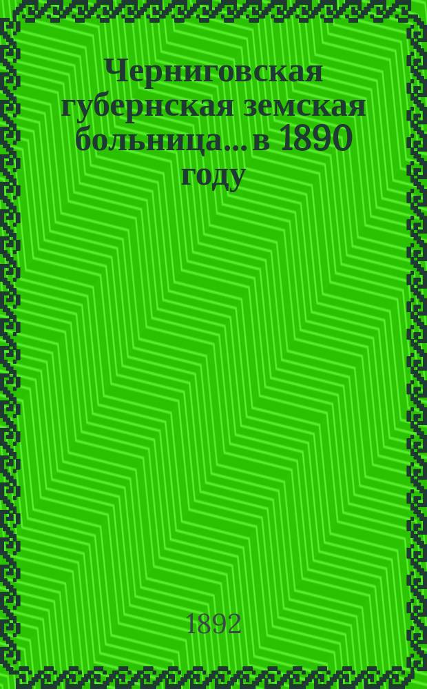 Черниговская губернская земская больница... в 1890 году