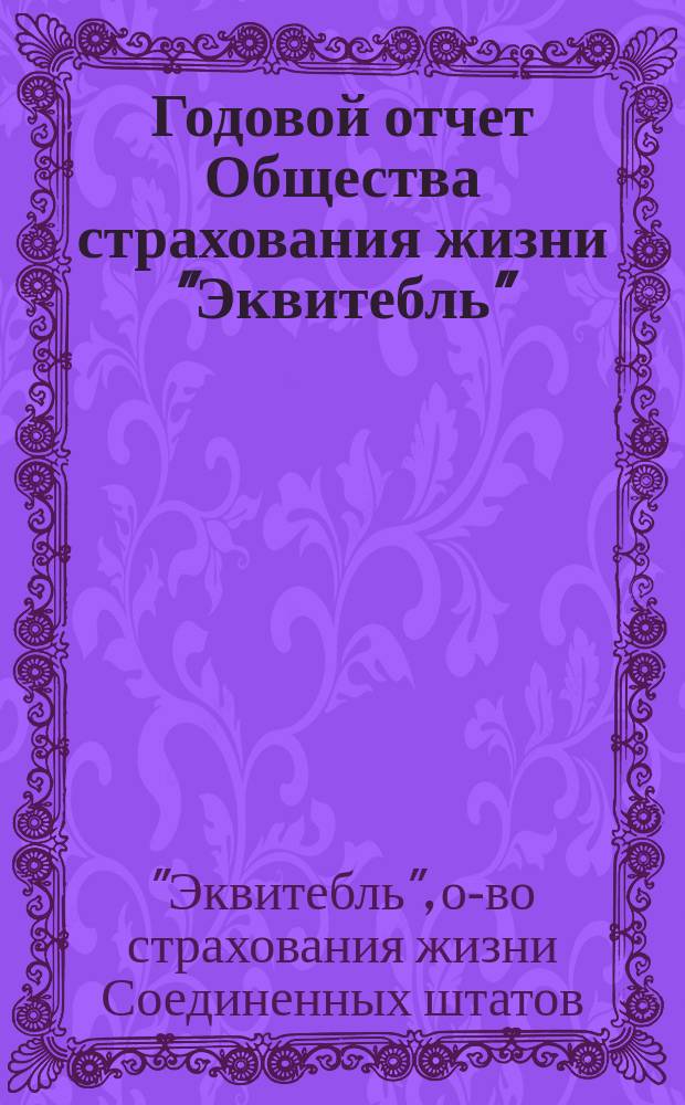 ... Годовой отчет Общества страхования жизни "Эквитебль" : Общ. и спец. о деятельности О-ва в России : Пер. с англ