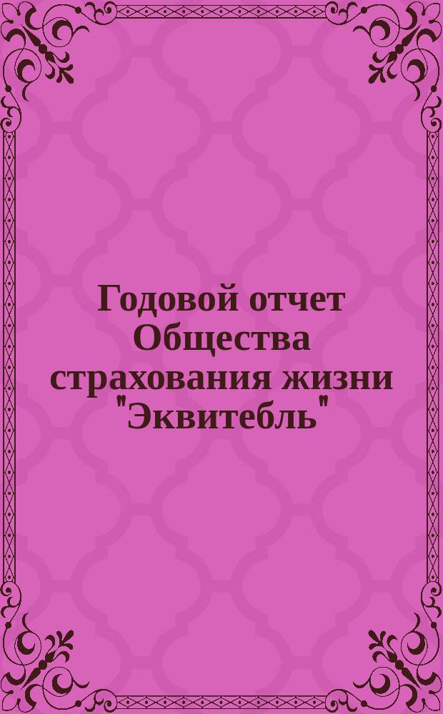 ... Годовой отчет Общества страхования жизни "Эквитебль" : [Общ. и спец. о деятельности О-ва в России Пер. с англ. Тридцать третий...
