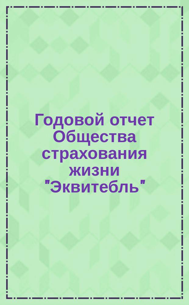 ... Годовой отчет Общества страхования жизни "Эквитебль" : [Общ. и спец. о деятельности О-ва в России Пер. с англ. Тридцать седьмой... 1896
