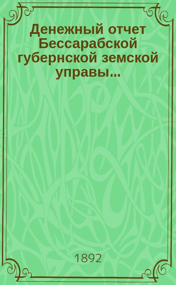 Денежный отчет Бессарабской губернской земской управы...