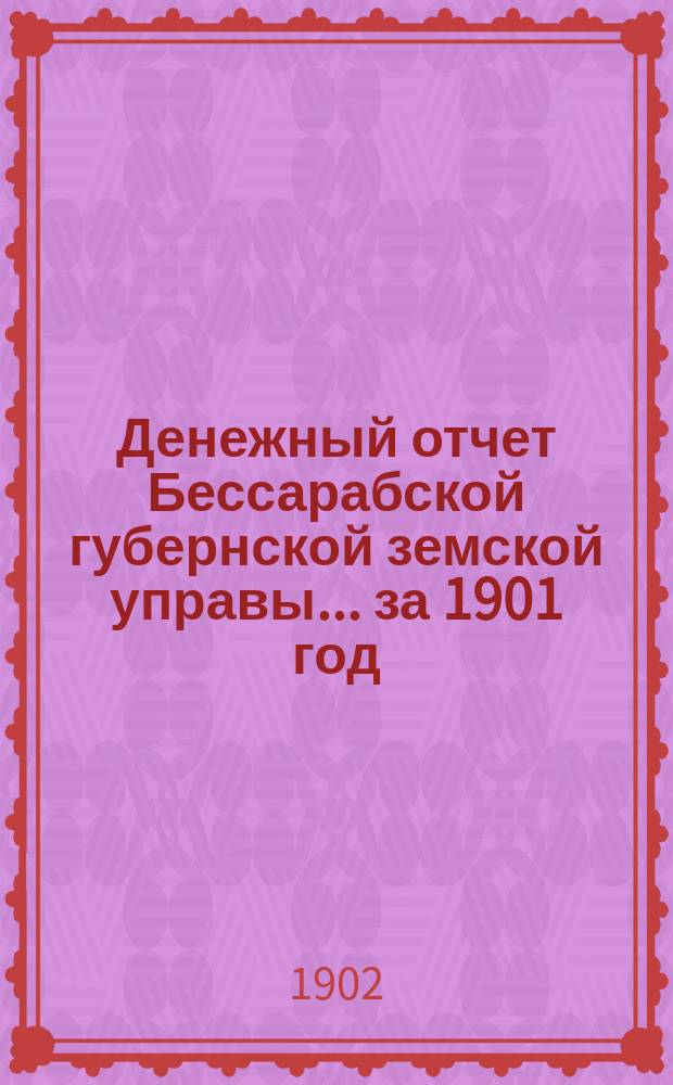 Денежный отчет Бессарабской губернской земской управы... за 1901 год : Сметы и раскладки Бессарабского губернского земства на 1902 год