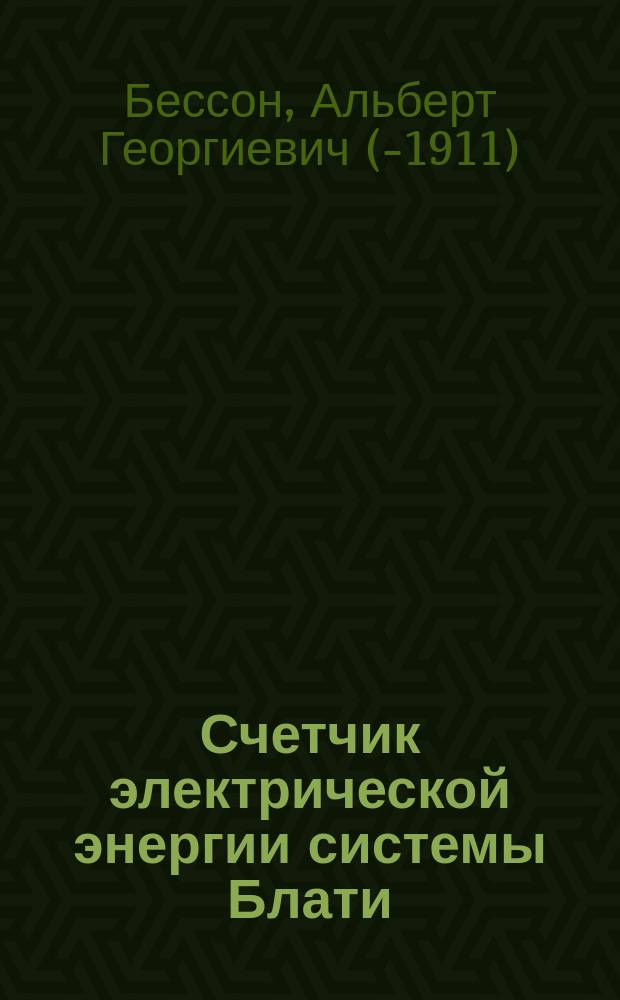 Счетчик электрической энергии системы Блати (О. Blathy) для переменных токов : (Сообщено в заседании 6 Отд. И.Р.Т.О. 17 янв. 1892 г.)