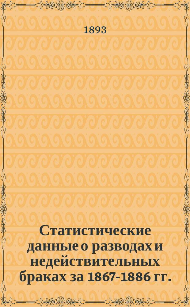 Статистические данные о разводах и недействительных браках за 1867-1886 гг. (по епархиям Европейской России)