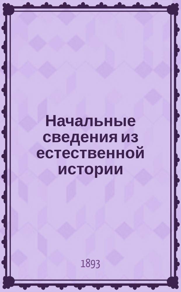 Начальные сведения из естественной истории : Сост. по поручению Гл. упр. воен.-учеб. заведений проф. Э.К. Брандтом. Вып. 1-4. Вып. 1 : [Зоология-Ботаника]