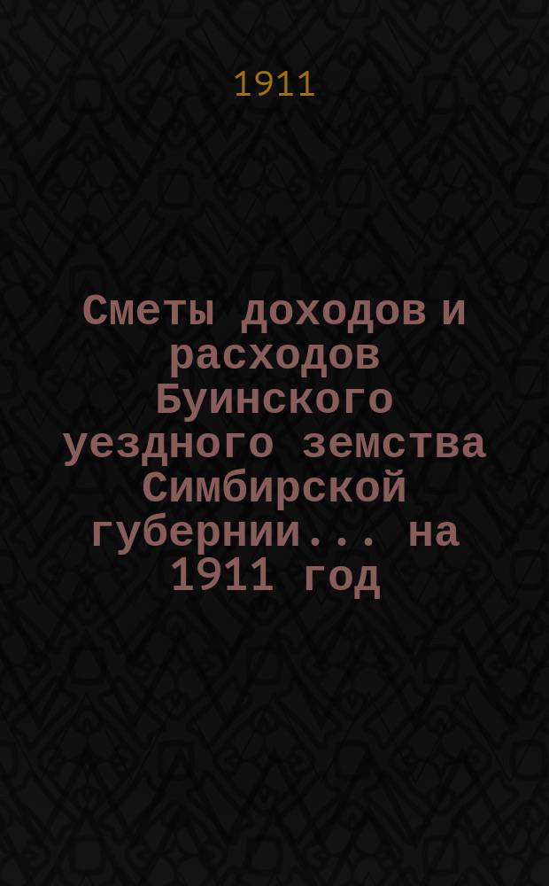 Сметы доходов и расходов Буинского уездного земства Симбирской губернии... на 1911 год
