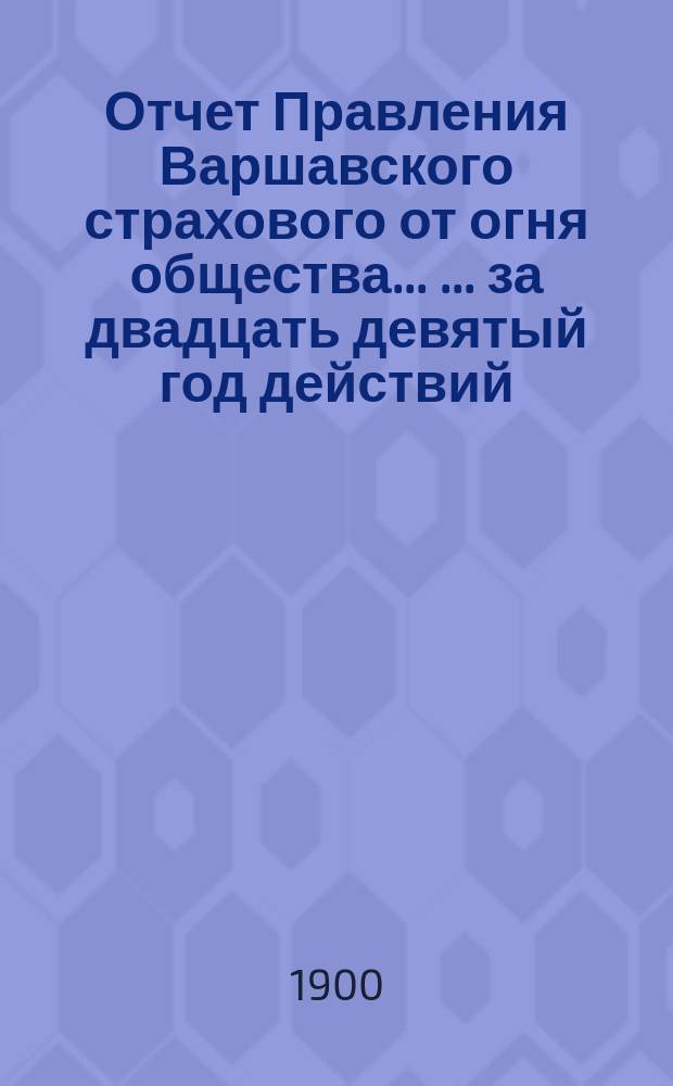 Отчет Правления Варшавского страхового от огня общества ... ... за двадцать девятый год действий