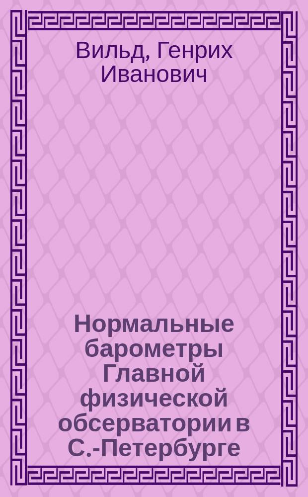 Нормальные барометры Главной физической обсерватории в С.-Петербурге : Чит. в заседании Физ.-мат. отд. 3 февр. 1893 г