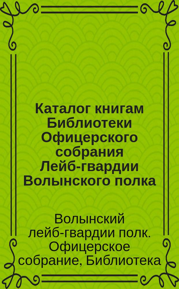 Каталог книгам Библиотеки Офицерского собрания Лейб-гвардии Волынского полка