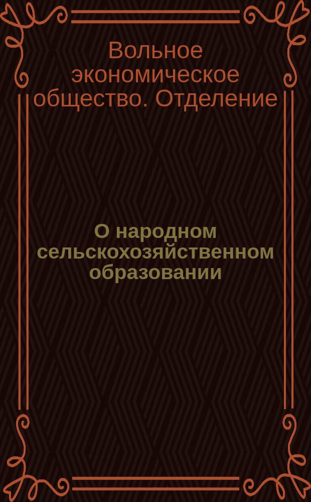 О народном сельскохозяйственном образовании : (Стеногр. отчет о заседании 1 Отд-ния В.Э. о-ва 10 дек. 1892 г.) : Доклад И.И. Мещерского. Прения к докладу И.И. Мещерского. Приложения