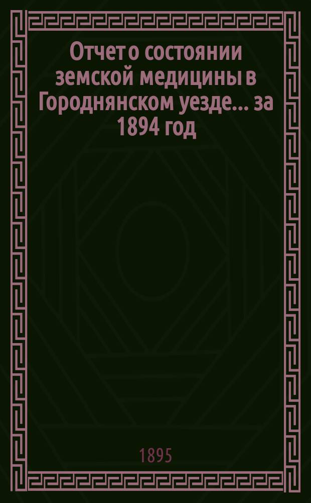 Отчет о состоянии земской медицины в Городнянском уезде... за 1894 год