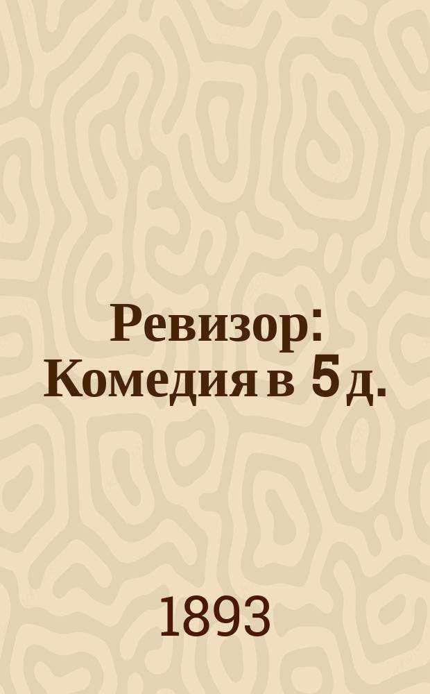 Ревизор : Комедия в 5 д. : Первонач. сцен. текст, извлеч. из рукописей Николаем Тихонравовым : С прил. снимков автогр. и 3 собственноруч. рис. Гоголя
