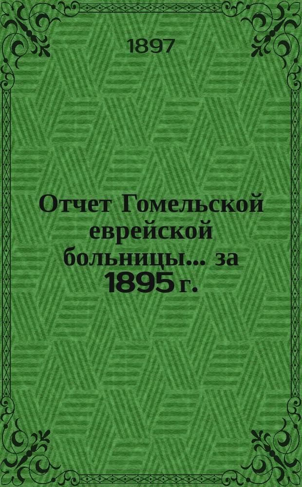 Отчет Гомельской еврейской больницы... ... за 1895 г.