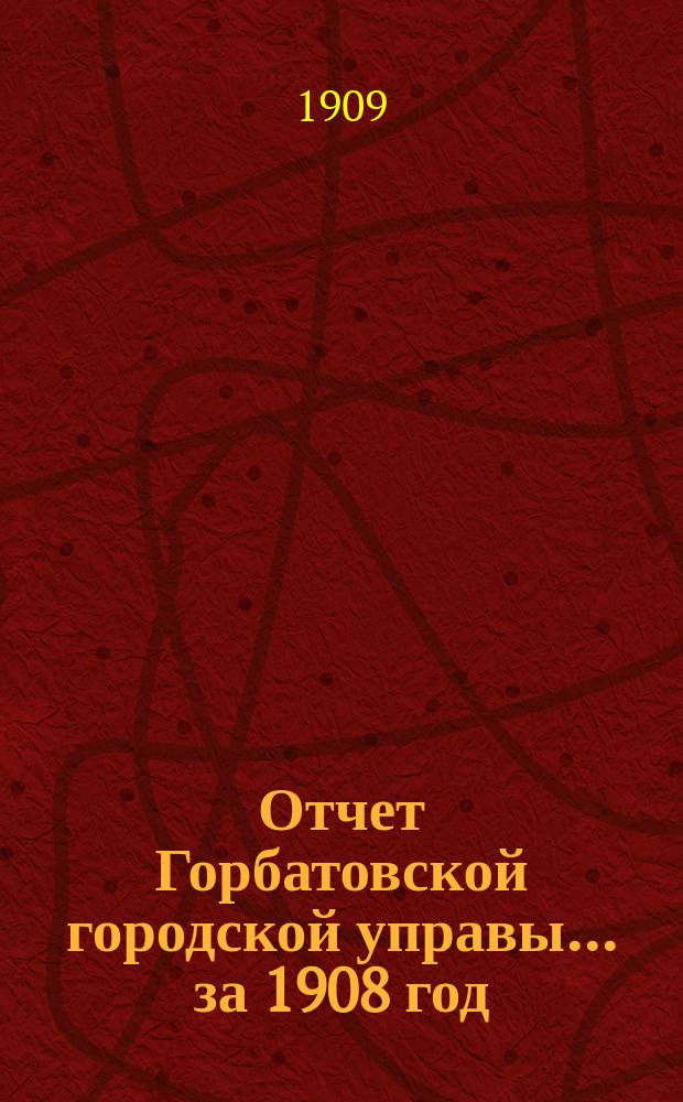 Отчет Горбатовской городской управы... за 1908 год