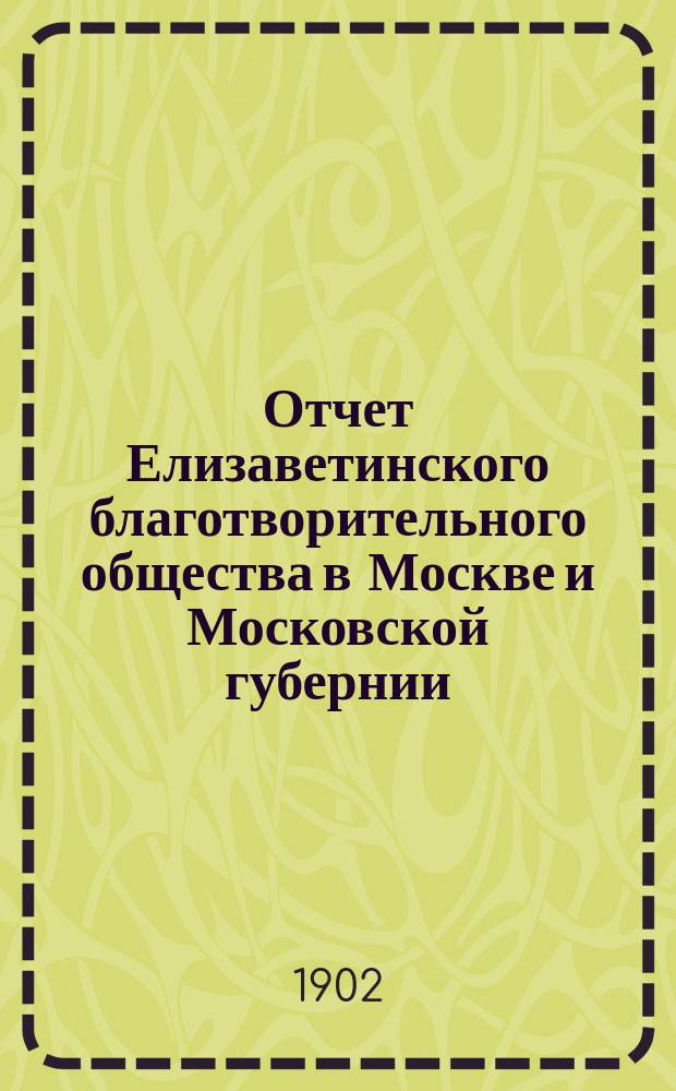 Отчет Елизаветинского благотворительного общества в Москве и Московской губернии... за 1901 год