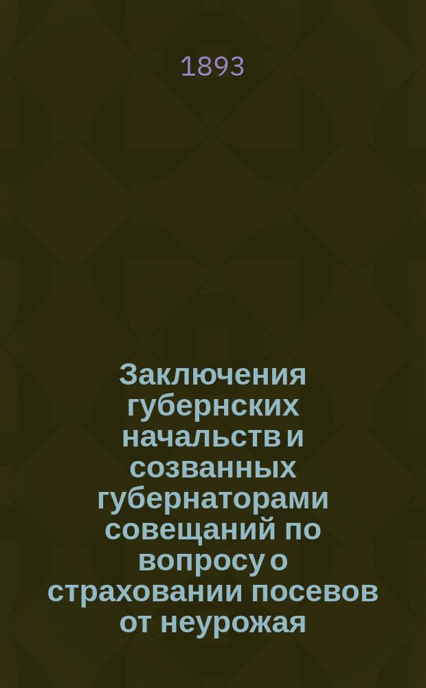 Заключения губернских начальств и созванных губернаторами совещаний по вопросу о страховании посевов от неурожая : С прил.