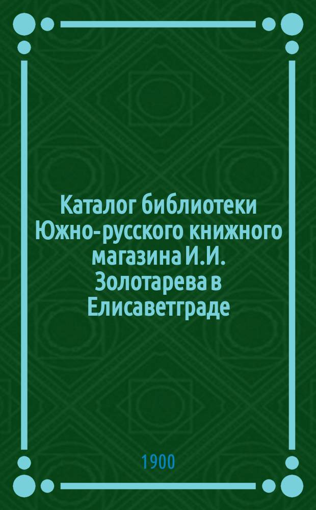 Каталог библиотеки Южно-русского книжного магазина И.И. Золотарева в Елисаветграде