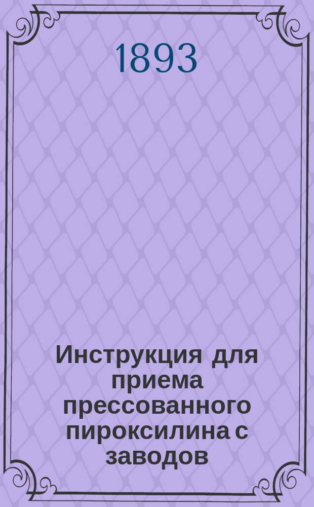 Инструкция для приема прессованного пироксилина с заводов : Печ. по распоряжению Гл. арт. упр
