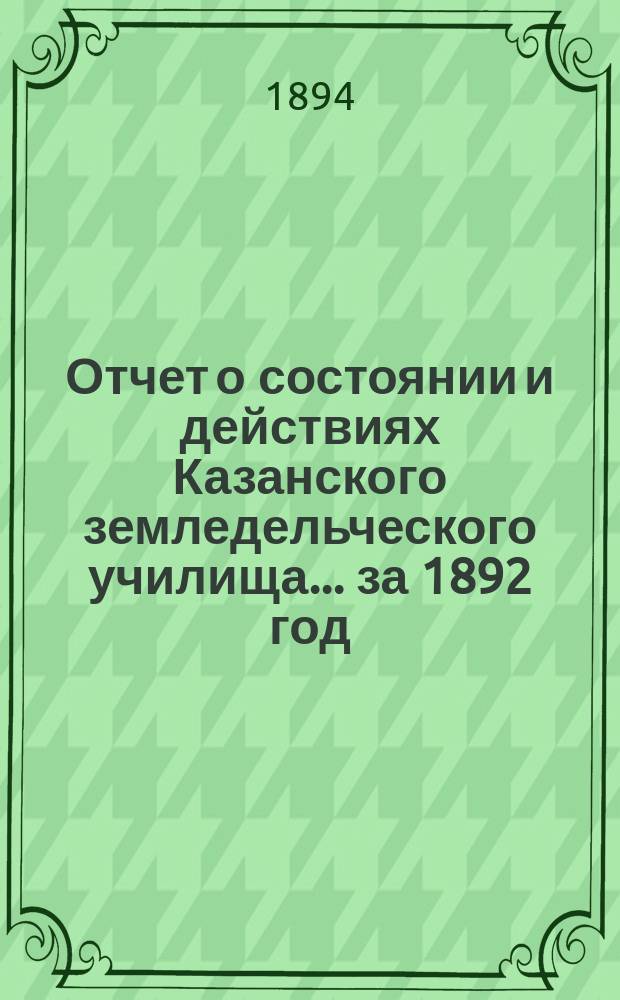 Отчет о состоянии и действиях Казанского земледельческого училища... за 1892 год