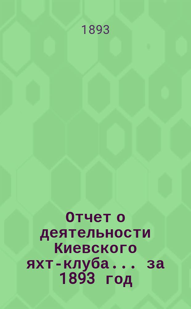 Отчет о деятельности Киевского яхт-клуба... за 1893 год