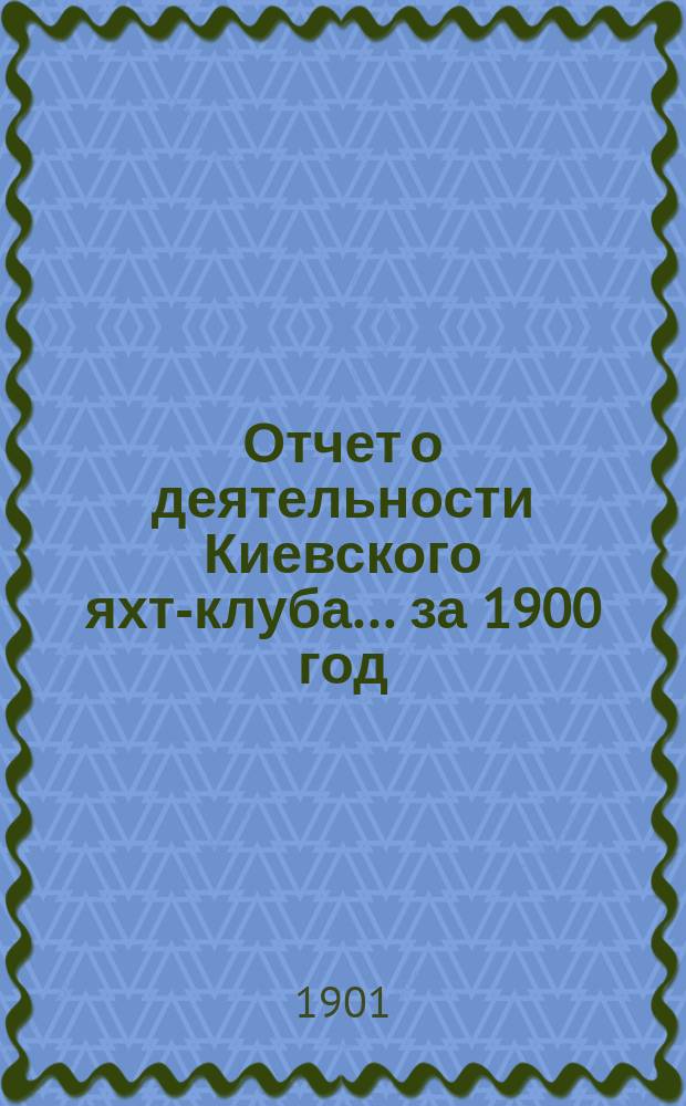 Отчет о деятельности Киевского яхт-клуба... за 1900 год
