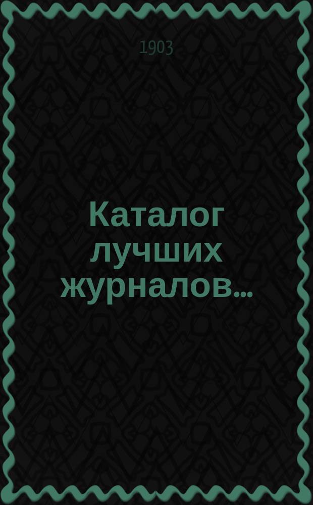 Каталог лучших журналов.. : Подписку принимает с соблюдением правил цензуры Н. Киммель в Риге, Книжный магазин, Антикварная торговля и Переплетное заведение. ... на 1904