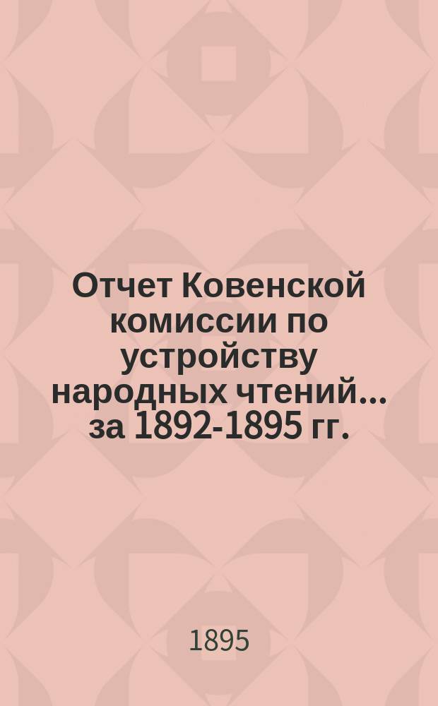 Отчет Ковенской комиссии по устройству народных чтений... за 1892-1895 гг.
