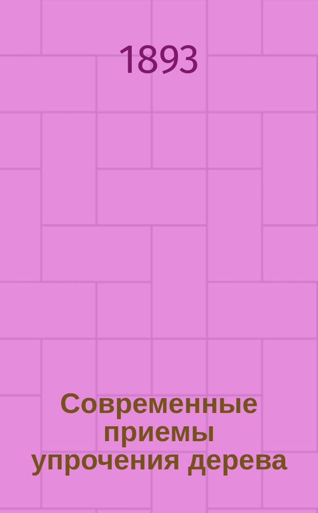 Современные приемы упрочения дерева : Извлеч. из сообщ. г. Копецкого