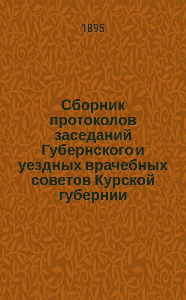 Сборник протоколов заседаний Губернского и уездных врачебных советов Курской губернии... за 1894 г.