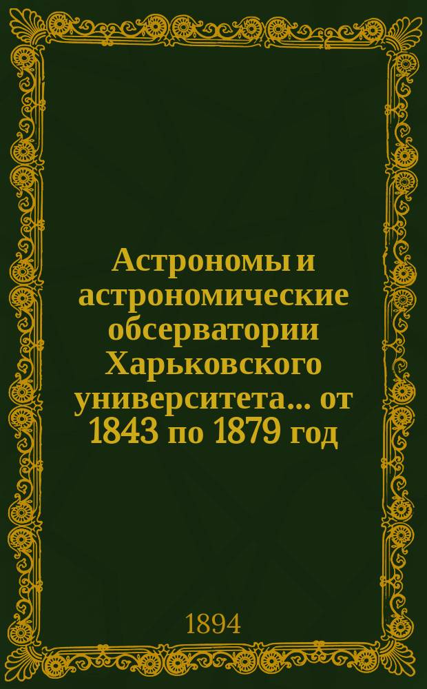 Астрономы и астрономические обсерватории Харьковского университета... ... от 1843 по 1879 год