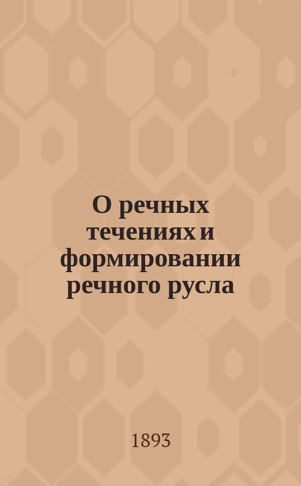 О речных течениях и формировании речного русла : Докл. Второму Съезду инженеров гидротехников инж. Н.С. Лелявского, чит. на 2-м съезде