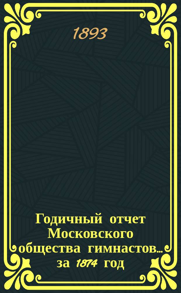 Годичный отчет Московского общества гимнастов... за 1874 год
