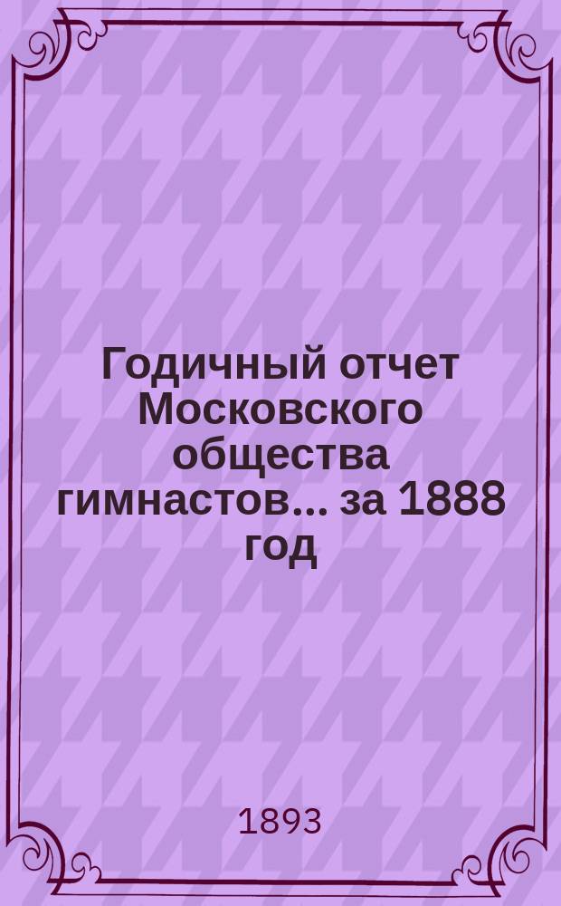 Годичный отчет Московского общества гимнастов... за 1888 год