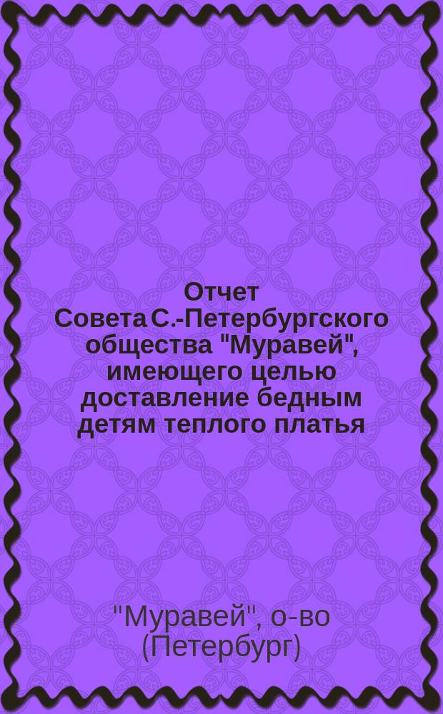 Отчет Совета С.-Петербургского общества "Муравей", имеющего целью доставление бедным детям теплого платья...